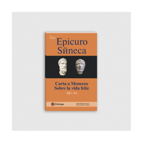 EPICURO: Carta a Meneceo - SÉNECA: Sobre la vida feliz